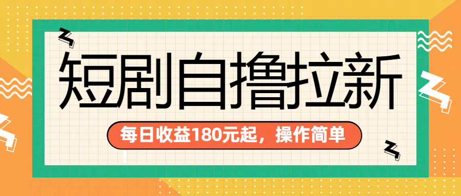 短剧自撸拉新项目，一部手机每天轻松180元，多手机多收益-村长副业网
