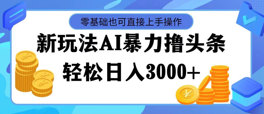 AI暴力撸头条，当天起号，第二天见收益，轻松日入3000+-村长副业网