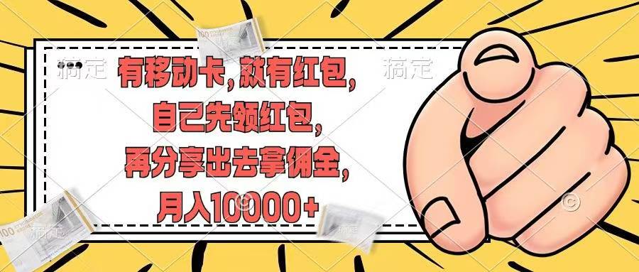 移动卡用户福利，十秒领取红包再分享出去赚佣金，小白轻轻松松月入10000+-村长副业网