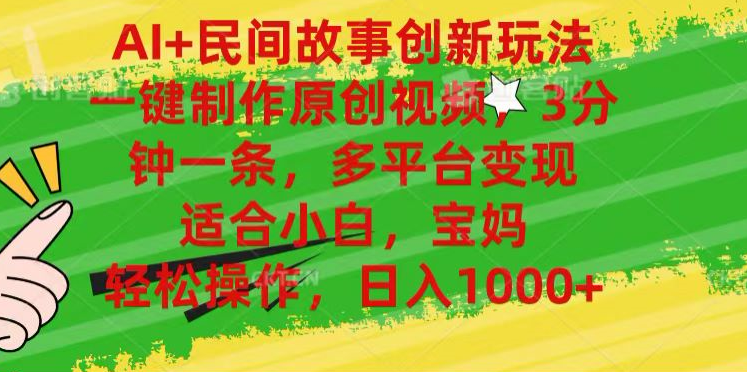 AI+民间故事,一键制作原创视频，多平台变现，3分钟一条，适合小白，宝妈，轻松操作，日入1000+-村长副业网