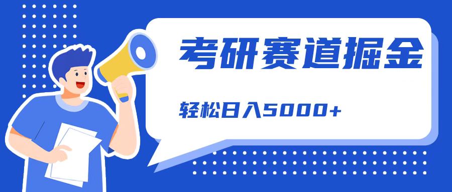 考研赛道掘金，一天5000+，学历低也能做，保姆式教学，不学一下，真的可惜！-村长副业网