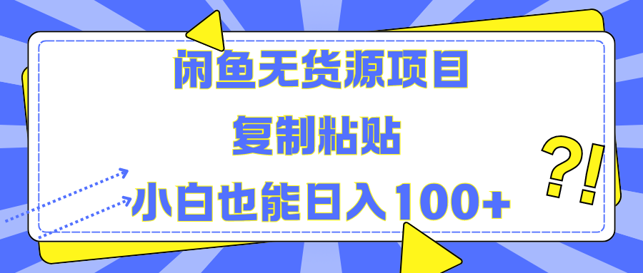 闲鱼无货源项目 复制粘贴 小白也能日入100+-村长副业网