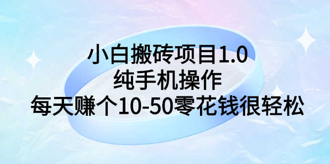 【副业项目3301期】小白搬砖项目1.0，纯手机操作，每天赚个10-50零花钱很轻松-村长副业网