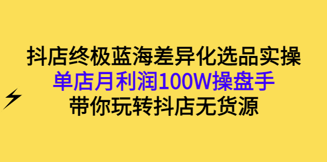 【副业项目3386期】抖店蓝海差异化选品实操课（抖音卖货如何选蓝海产品）-村长副业网