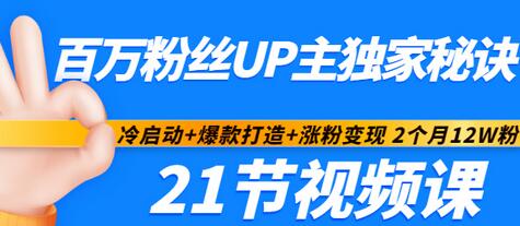 【副业项目3451期】百万粉丝UP主独家秘诀：冷启动+爆款打造+涨粉变现 2个月12W粉（21节视频课)-村长副业网