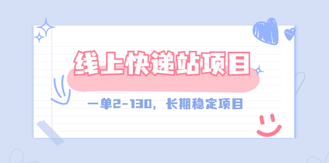 【副业项目3487期】线上快递站副业赚钱项目，一单2-130，长期稳定项目（附渠道）-村长副业网