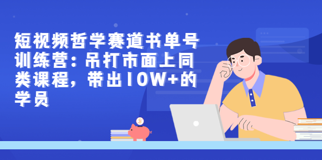 【副业项目3502期】短视频哲学类书单号训练营（月收入过万的书单号赚钱详细操作教程）-村长副业网