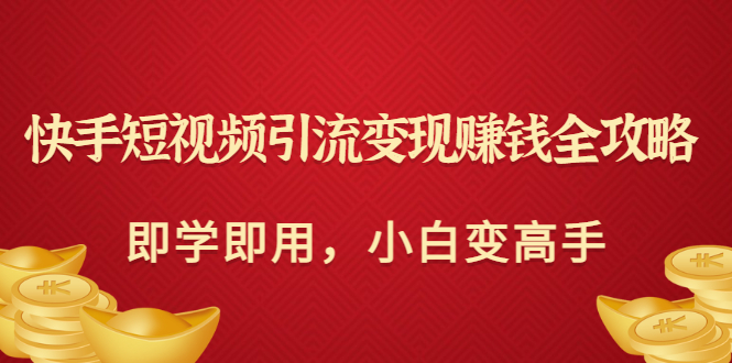 【副业项目3504期】快手短视频引流变现赚钱全攻略（快手引流推广怎么做）-村长副业网