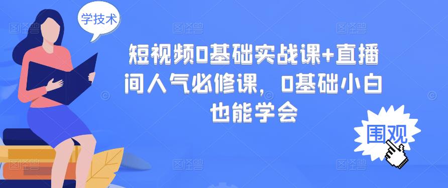 【副业项目3532期】抖音直播间人气怎么提升：短视频0基础实战课+直播间人气提升必修课-村长副业网