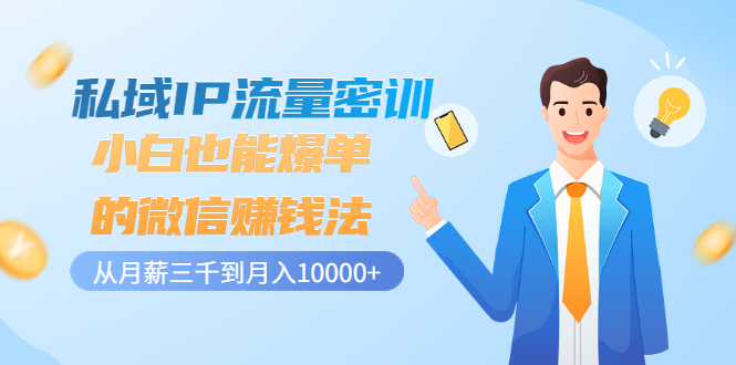 【副业项目3538期】私域IP流量密训：小白也能爆单的微信赚钱法（如何利用微信做好营销）-村长副业网