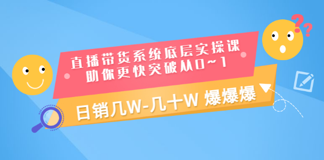 【副业项目3560期】直播带货系统底层实操课（直播带货怎么做起来）-村长副业网