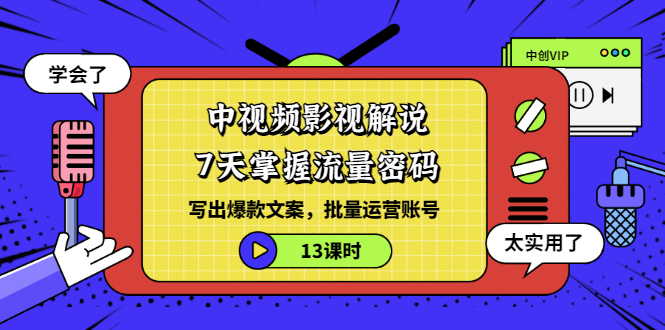 【副业项目3595期】中视频影视解说剪辑教学：7天掌握流量密码：写出爆款文案，批量运营账号（13课时）-村长副业网