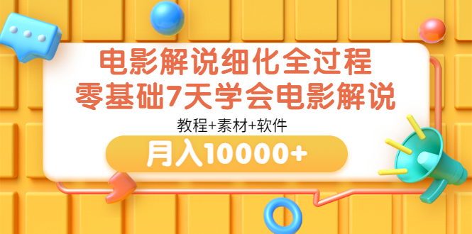 【副业项目3649期】电影解说全套流程，零基础7天学会电影解说月入10000+（教程+素材+软件）-村长副业网