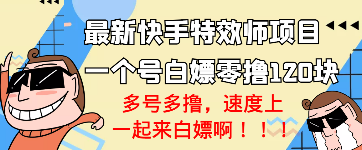 【副业项目3663期】最新快手特效师项目，一个号白嫖零撸120块，多号多撸-村长副业网