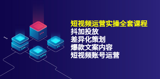 【副业项目3690期】短视频运营实操课程：抖加投放+差异化策划+爆款文案内容+短视频账号运营-村长副业网