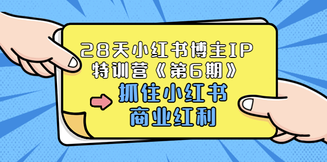 【副业项目3747期】28天小红书博主IP特训营《第6期》，抓住小红书商业红利 (价值1999)-村长副业网