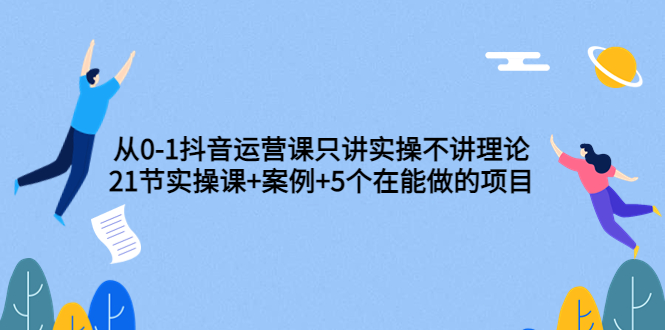 【副业项目3853期】从0-1抖音运营实操课：抖音运营案例拆解+5个在能做的项目-村长副业网