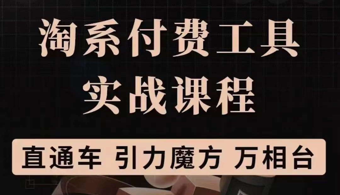 【副业项目3898期】淘系付费工具实战课程【直通车、引力魔方】战略优化，实操演练-村长副业网