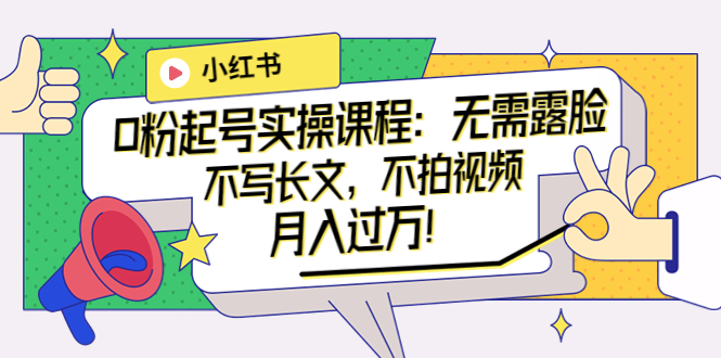 【副业项目4013期】小红书0粉起号实操课程：无需露脸，不写长文，不拍视频月入过万-村长副业网