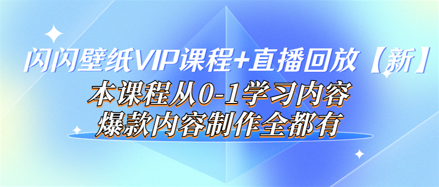 【副业项目4100期】闪闪壁纸VIP课程+直播回放【新】本课程从0-1学习内容，爆款内容制作全都有-村长副业网