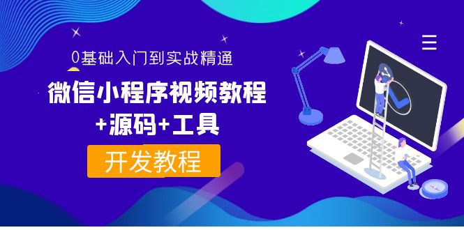 【副业项目4177期】外面收费1688的微信小程序开发视频教程+源码+工具：0基础入门到实战精通-村长副业网