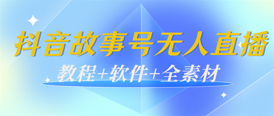 【副业项目4193期】外边698的抖音故事号无人直播：6千人在线一天变现200（教程+软件+全素材）-村长副业网