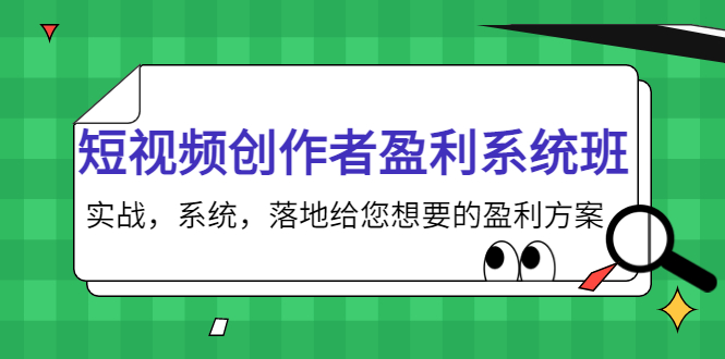 【副业项目4268期】短视频创作者盈利系统班，实战，系统，落地给您想要的盈利方案-村长副业网
