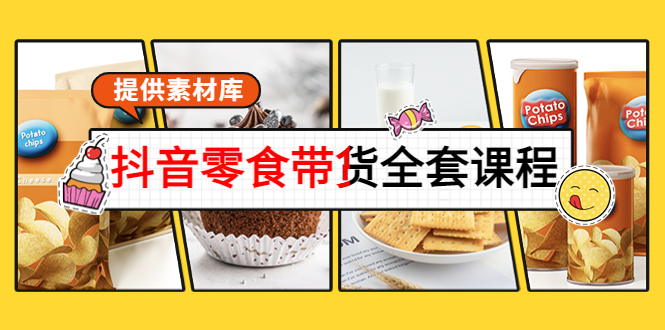 【副业项目4300期】抖音零食带货全套课程：从0到1搭建账号，涨粉卖货（提供素材库）-村长副业网