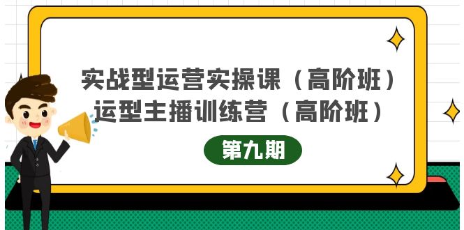 【副业项目4338期】实战型运营实操课第9期+运营型主播训练营第9期，高阶班（51节课）-村长副业网