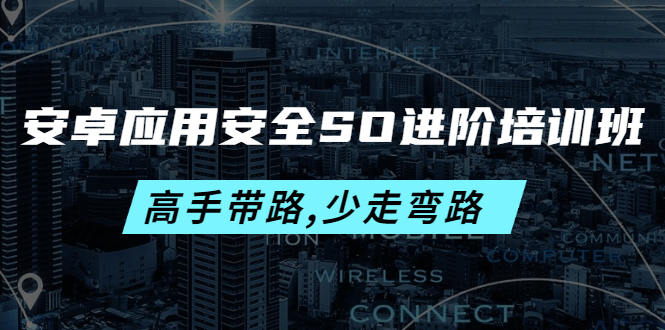 【副业项目4384期】安卓应用安全SO进阶培训班：高手带路,少走弯路-价值999元-村长副业网