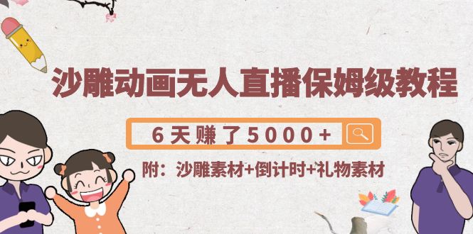 【副业项目4394期】沙雕动画无人直播保姆级教程：6天赚了5000+(附沙雕素材+倒计时+礼物素材)-村长副业网