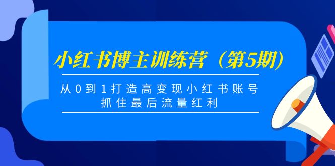【副业项目4471期】小红书博主训练营（第5期)：从0到1打造高变现小红书账号，抓住最后流量红利-村长副业网