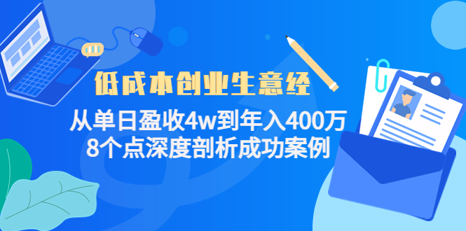【副业项目4507期】低成本创业生意经：从单日盈收4w到年入400万，8个点深度剖析成功案例-村长副业网