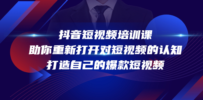 【副业项目4483期】抖音短视频培训课：助你重新打开对短视频的认知，打造自己的爆款短视频-村长副业网