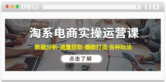 【副业项目4719期】淘系电商实操运营课：数据分析-流量获取-爆款打造 各种玩法（63节）-村长副业网