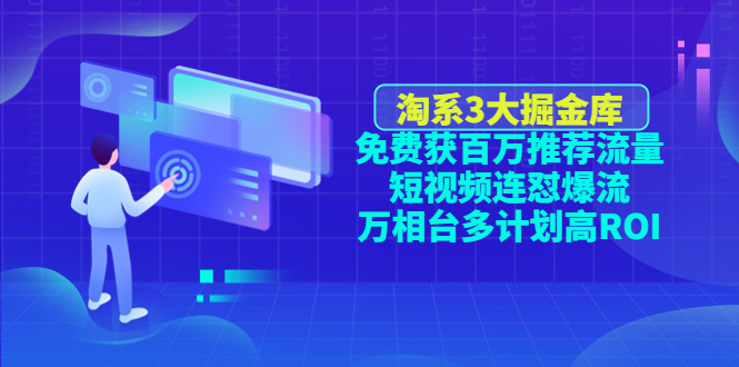 【副业项目4776期】淘系3大掘金库：免费获百万推荐流量+短视频连怼爆流+万相台多计划高ROI-村长副业网