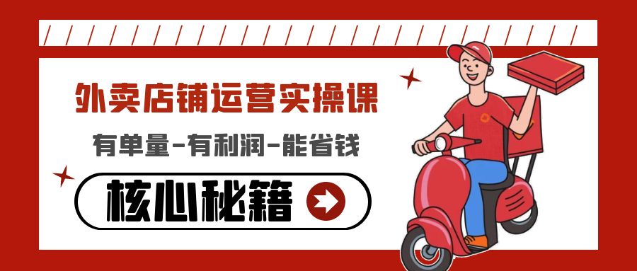 【副业项目4818期】外卖店铺运营实操课：有单量-有利润-能省钱，核心秘籍无保留分享-村长副业网