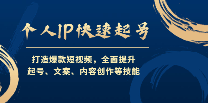 【副业项目4724期】个人IP快速起号，打造爆款短视频，全面提升起号、文案、内容创作等技能-村长副业网