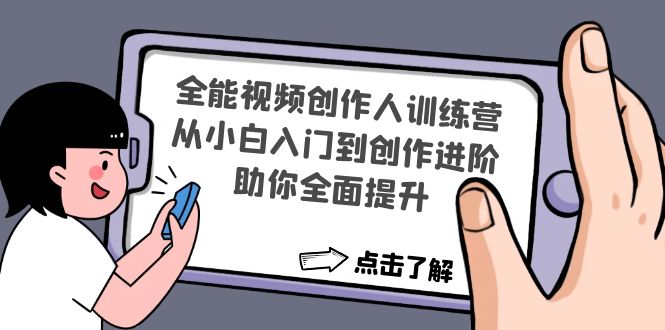 【副业项目4758期】全能视频创作人训练营：从小白入门到创作进阶，助你全面提升-村长副业网