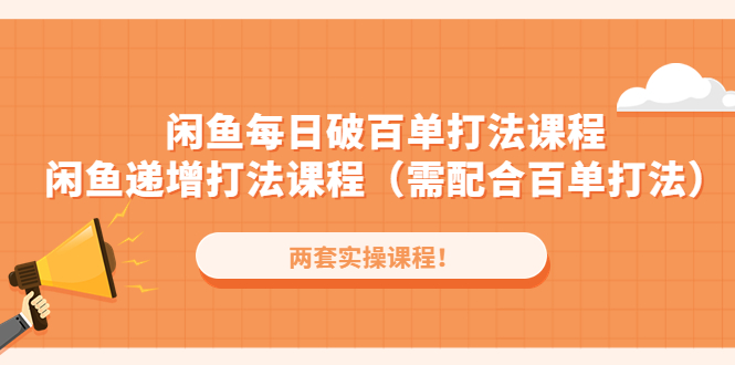 【副业项目4957期】闲鱼每日破百单打法实操课程+闲鱼递增打法课程（需配合百单打法）-村长副业网