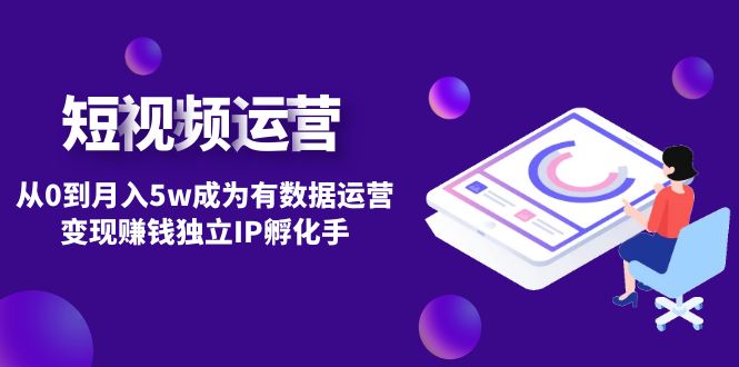 【副业项目4975期】短视频自然流IP第2期：从0到月入5w成为有数据运营变现赚钱独立IP孵化手-村长副业网