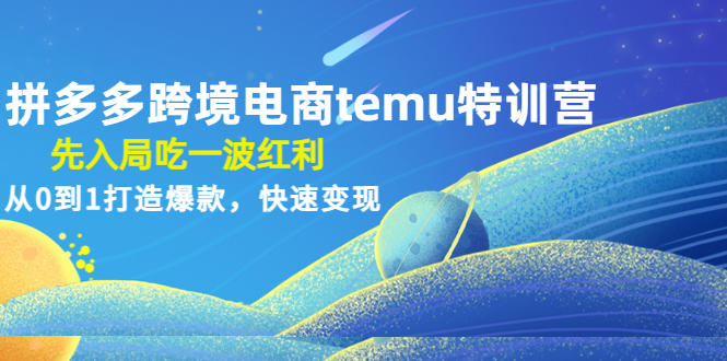【副业项目4858期】拼多多跨境电商temu特训营：先入局吃一波红利，从0到1打造爆款，快速变现-村长副业网