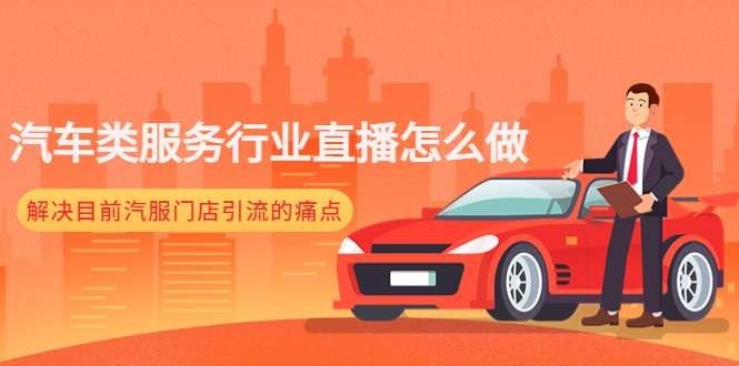 【副业项目4861期】汽车类服务行业直播怎么做，解决目前汽服门店引流的痛点-村长副业网
