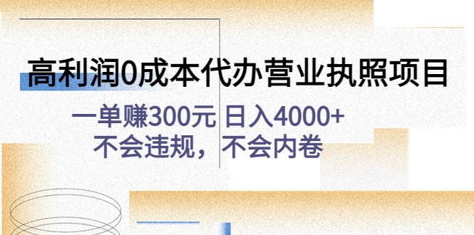 【副业项目4873期】高利润0成本代办营业执照项目：一单赚300元 日入4000+不会违规，不会内卷-村长副业网
