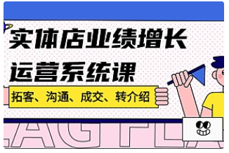 【副业项目4884期】实体店业绩增长运营系统课，拓客、沟通、成交、转介绍-村长副业网