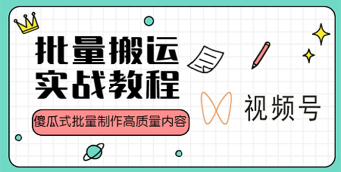 【副业项目4979期】视频号批量搬运实战赚钱教程，傻瓜式批量制作高质量内容【附视频教程+PPT】-村长副业网