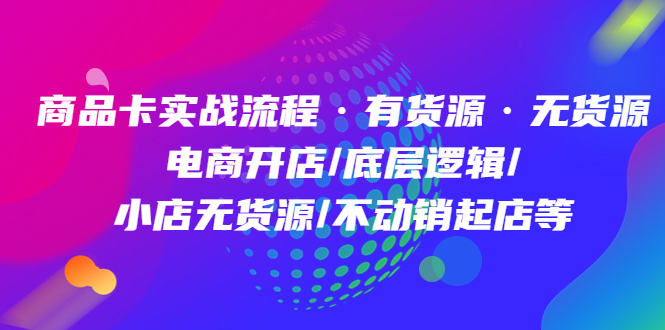 【副业项目5099期】商品卡实战流程·有货源无货源 电商开店/底层逻辑/小店无货源/不动销起店等-村长副业网