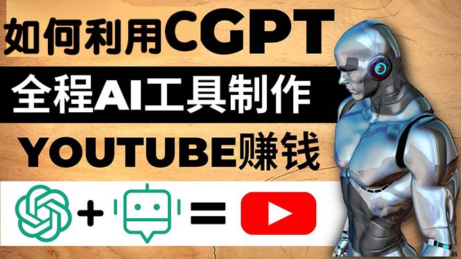 【副业项目5178期】如何全程利用CGPT和AI工具自动化制作YouTube赚钱视频，月赚10000美元以上-村长副业网