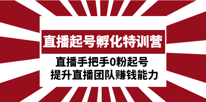 【副业项目5072期】直播起号孵化特训营：直播手把手0粉起号 提升直播团队赚钱能力-村长副业网