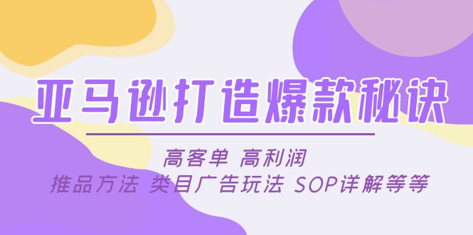 【副业项目5084期】亚马逊打造爆款秘诀：高客单 高利润 推品方法 类目广告玩法 SOP详解等等-村长副业网